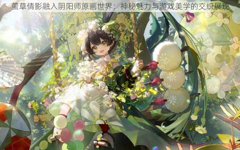 萤草倩影融入阴阳师原画世界：神秘魅力与游戏美学的交织展现