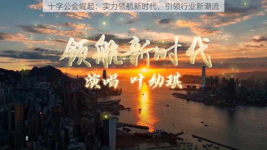 十字公会崛起：实力领航新时代，引领行业新潮流