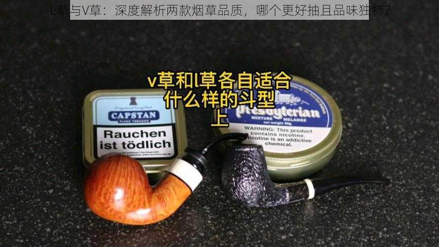 L草与V草：深度解析两款烟草品质，哪个更好抽且品味独特？